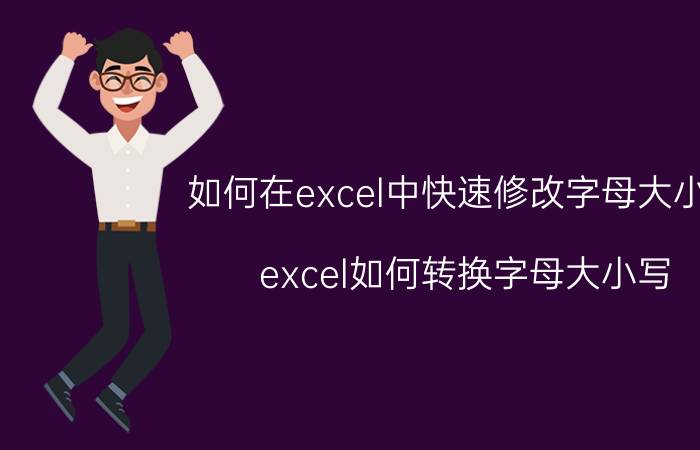 如何在excel中快速修改字母大小写 excel如何转换字母大小写？